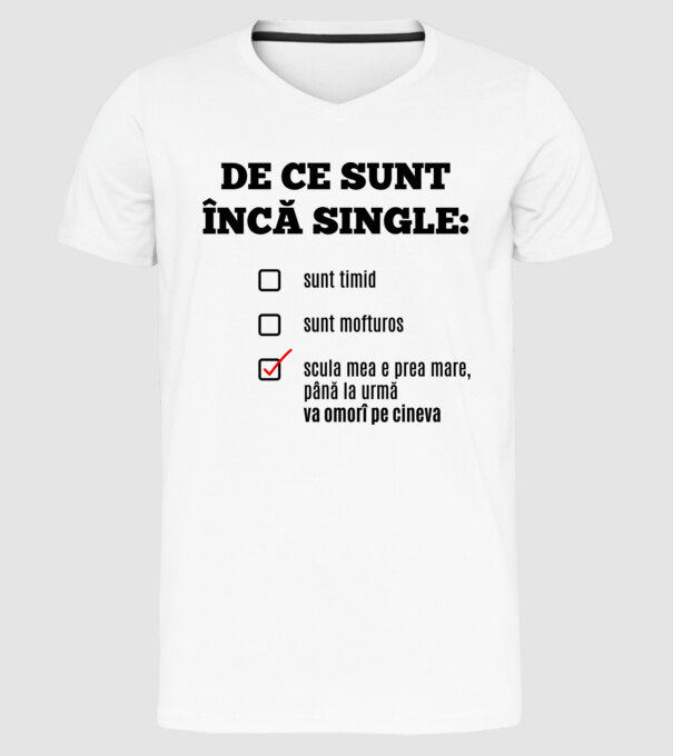 De ce sunt încă single: sunt timid, - sunt mofturos - scula mea e prea mare, până la urmă va omorî pe cineva model alb pe tricou