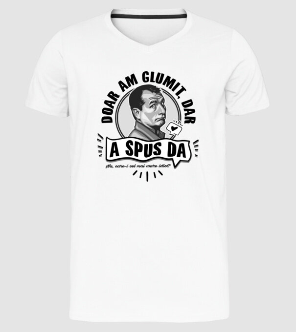 doar am glumit, dar - a spus da - na, care-i cel mai mare idiot model alb pe tricou
