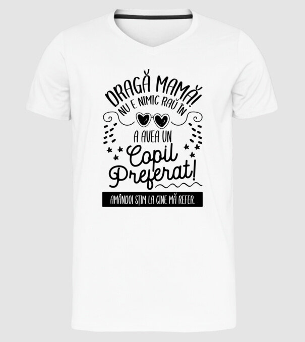 Dragă mamă! Nu e nimic rău în a avea un copil preferat! Amândoi știm la cine mă refer. model alb pe tricou