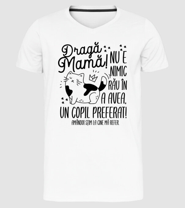 Dragă mamă! Nu e nimic rău în a avea un copil preferat! Amândoi știm la cine mă refer. model alb pe tricou