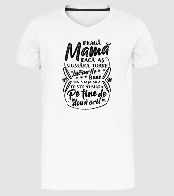 Dragă Mamă, dacă aș număra toate lucrurile bune din viața mea, te voi număra pe tine de două ori! model alb pe tricou