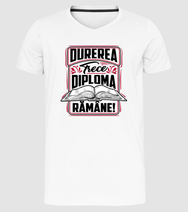 Durerea trece_diploma rămâne  model alb pe tricou
