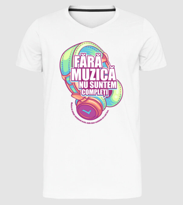 Fără muzică nu suntem compleți - Muzica ne atinge emoțional acolo, unde doar cuvintele nu o pot face. model alb pe tricou