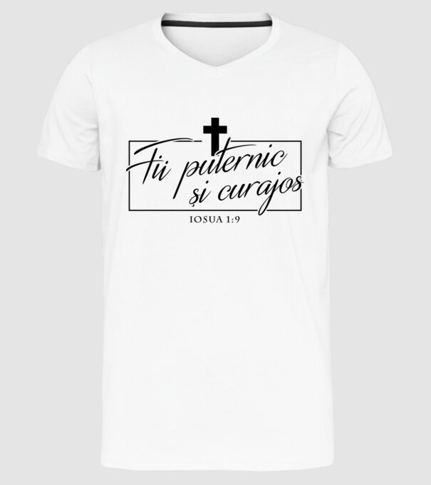 Fii puternic și curajos. Iosua 1:9 model alb pe tricou