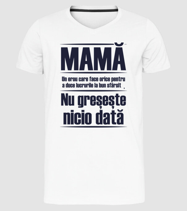 MAMĂ : Un erou care face orice pentru a duce lucrurile la bun sfârșit. Nu greșește nicio dată. model alb pe tricou