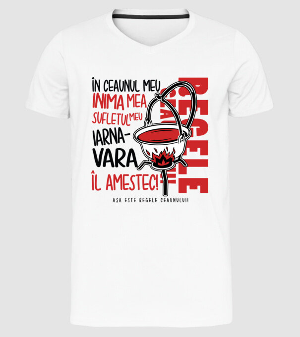 În ceaunul meu - Inima mea - Sufletul meu - Iarna - Vara - Îl amestec - Așa este regele ceaunului! model alb pe tricou
