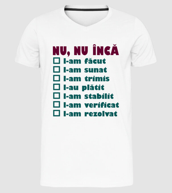 nu, nu încă : l-am făcut - l-am sunat- l-am trimis - l-au plătit - l-am stabilit - l-am verificat - l-am rezolvat model alb pe tricou