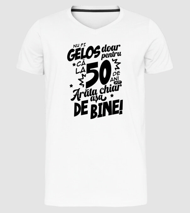 NU FI GELOS DOAR PENTRU CĂ LA  50 DE ANI model alb pe tricou