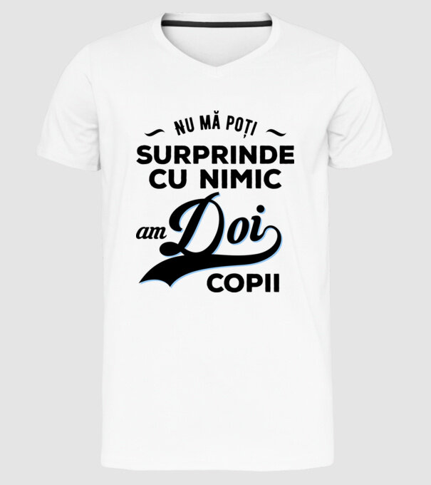 Nu mă poți surprinde cu nimic, am doi copii model alb pe tricou
