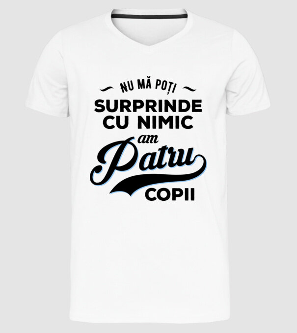 Nu mă poți surprinde cu nimic, am patru copii model alb pe tricou