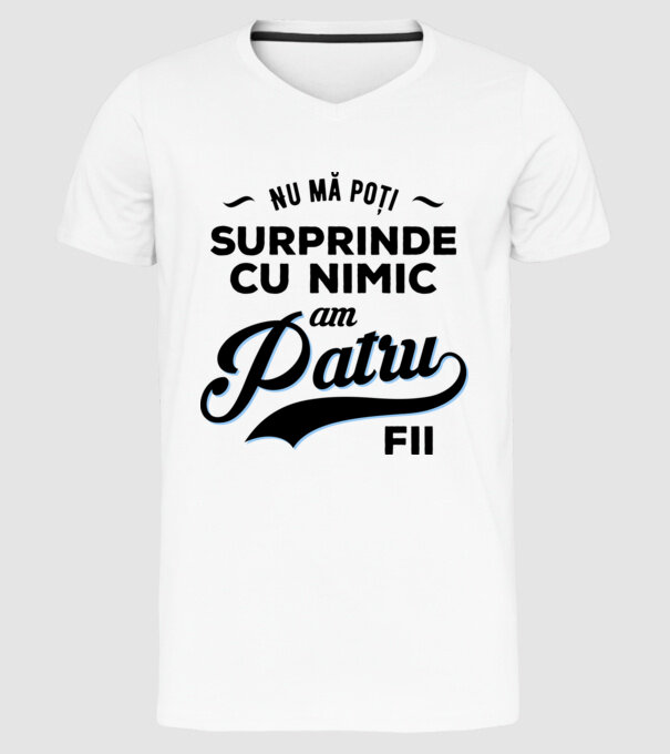 Nu mă poți surprinde cu nimic, am patru fii model alb pe tricou