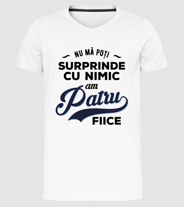 Nu mă poți surprinde cu nimic, am patru fiice model alb pe tricou
