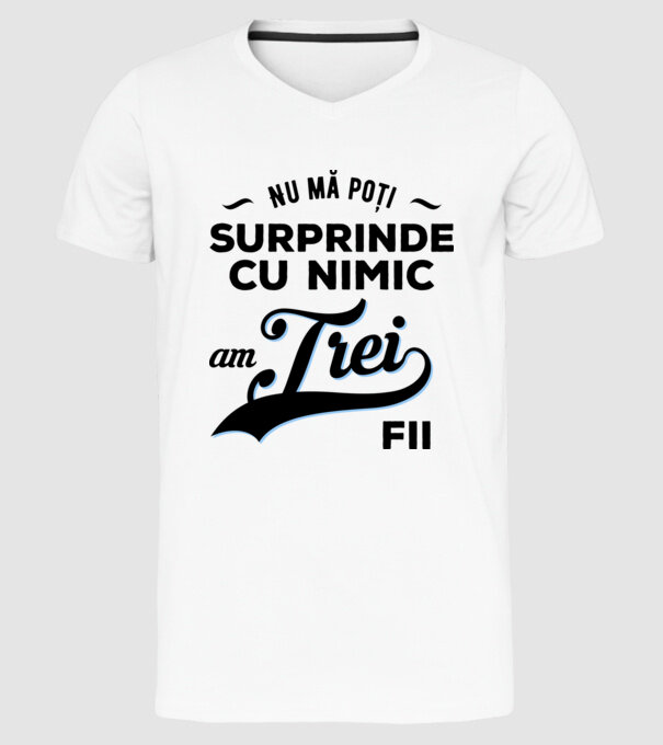 Nu mă poți surprinde cu nimic, am trei fii model alb pe tricou