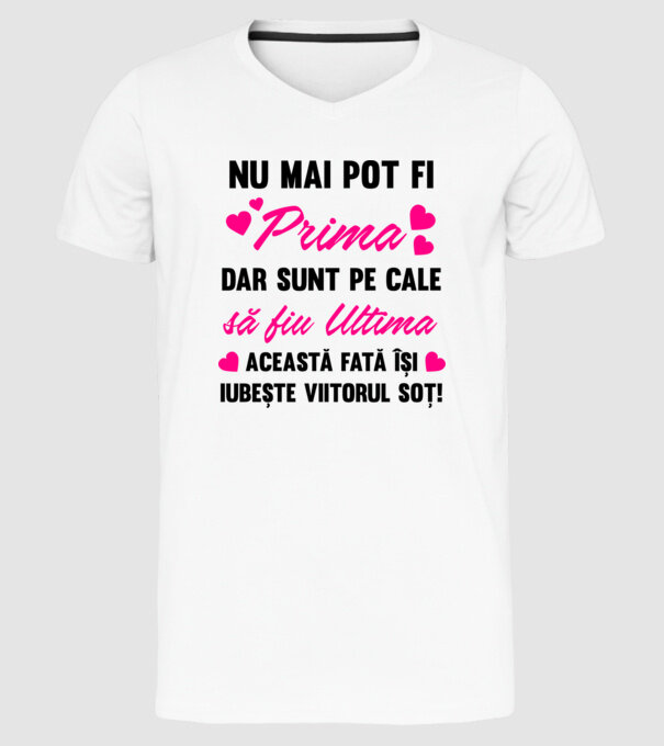 nu mai pot fi prima, dar sunt pe cale să fiu ultima - această fată își iubește viitorul soț! model alb pe tricou
