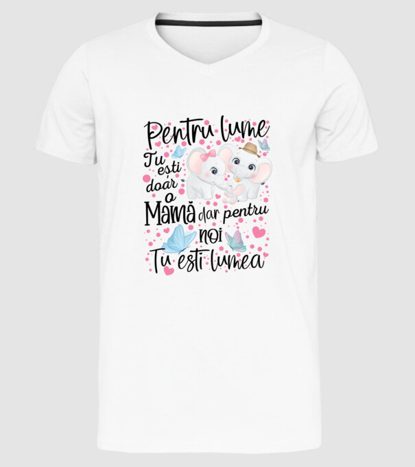 Pentru lume ești doar o Mamă dar pentru NOI TU ești lumea model alb pe tricou