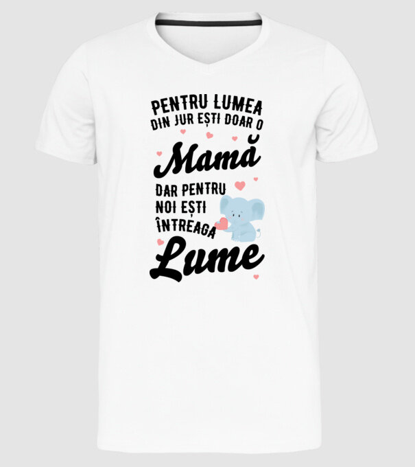 Pentru lumea din jur ești doar o mamă, dar pentru noi ești întreaga lumea model alb pe tricou