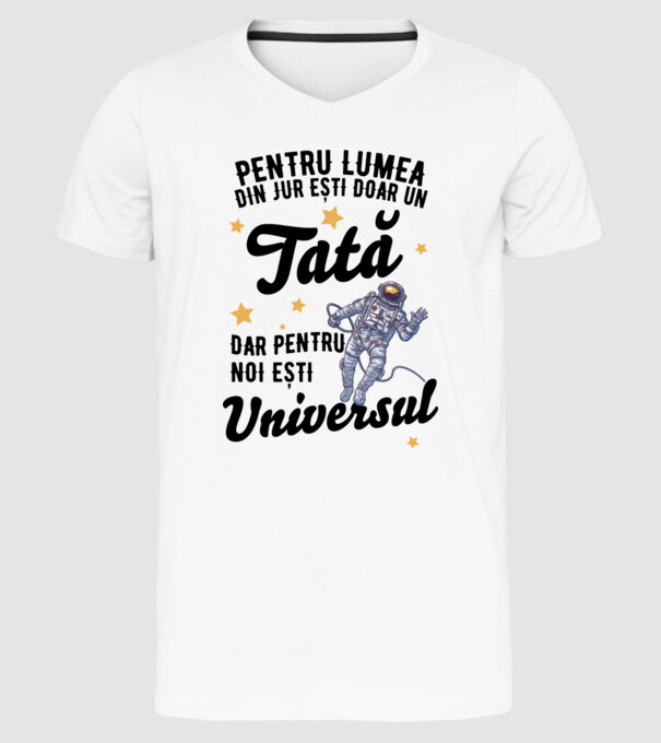 Pentru lumea din jur ești doar un tată, dar pentru noi ești universul model alb pe tricou