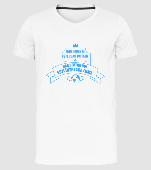 Pentru lumea din jur ești doar un tată, dar pentru noi ești întreaga lume model alb pe tricou