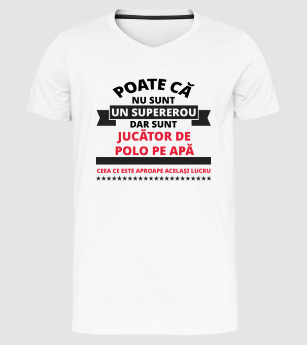 Poate că nu sunt un supererou, dar sunt JUCĂTOR DE POLO PE APĂ, ceea ce este aproape același lucru model alb pe tricou