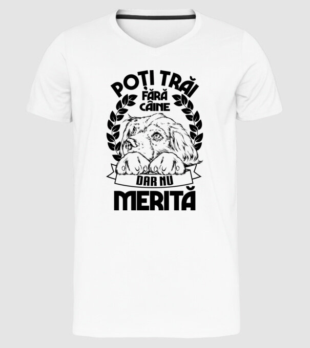 Poți trăi fără câine, dar nu merită model alb pe tricou