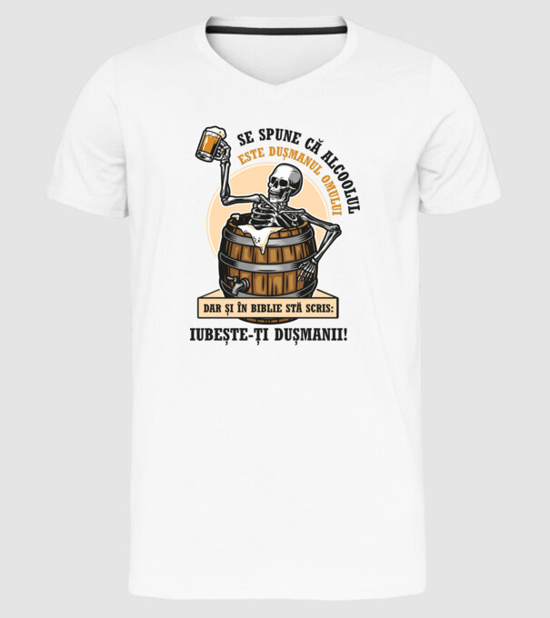 Se spune că alcoolul este dușmanul omului, dar și în biblie stă scris: iubește-ți dușmanii! model alb pe tricou