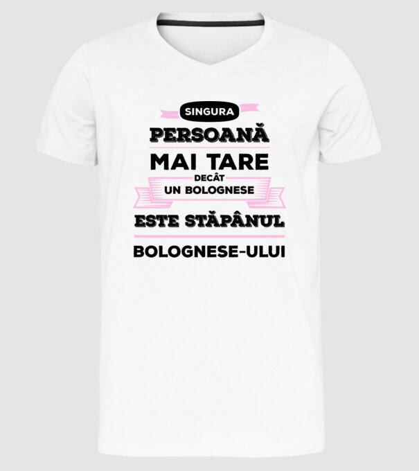 singura persoană mai tare decât un bolognese este stăpânul bolognese-ului model alb pe tricou