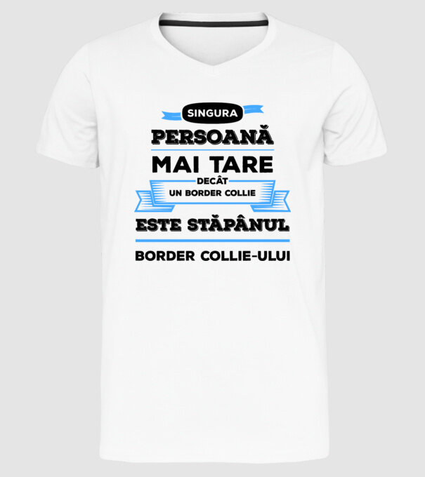 singura persoană mai tare decât un Border Collie este stăpânul Border Collie-ului model alb pe tricou