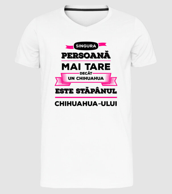 singura persoană mai tare decât un chihuahua este stăpânul chihuahua-ului model alb pe tricou