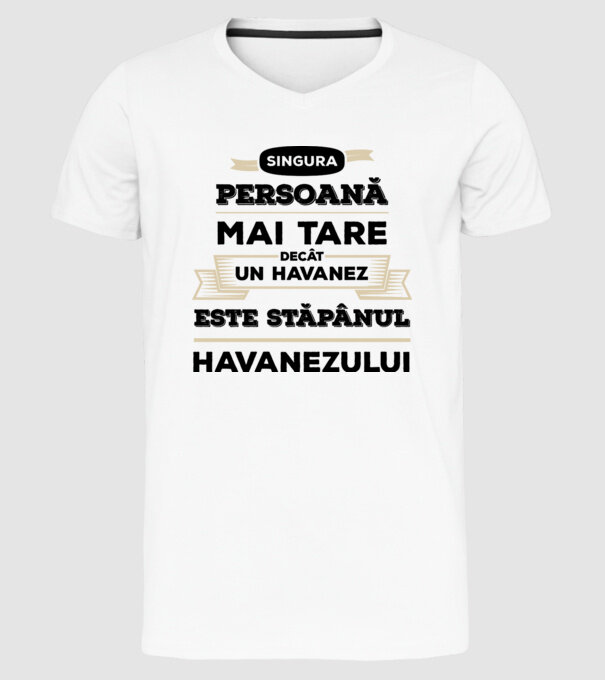 singura persoană mai tare decât un Havanez este stăpânul Havanezului model alb pe tricou
