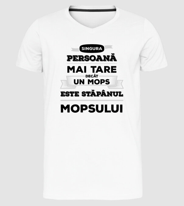 singura persoană mai tare decât un Mops este stăpânul Mopsului model alb pe tricou