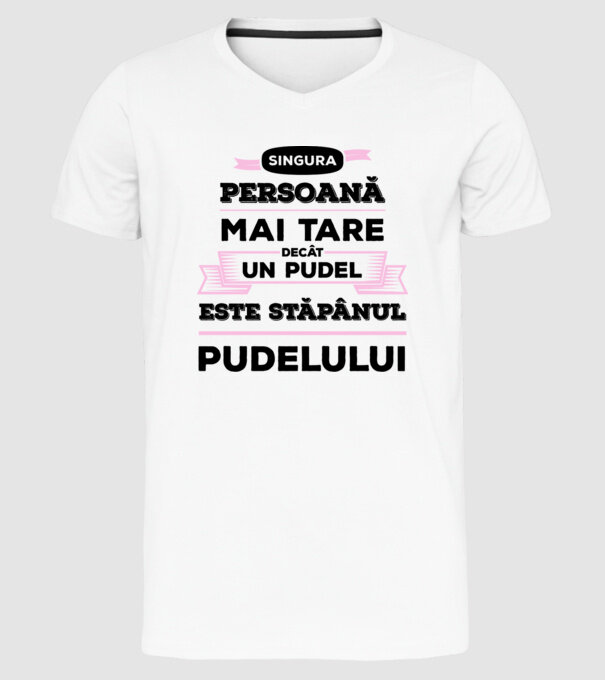 singura persoană mai tare decât un pudel este stăpânul pudelului model alb pe tricou