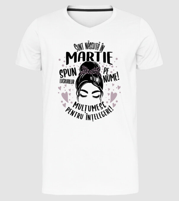 Sunt născută în - martie - spun lucrurilor pe nume! - mulțumesc pentru înțelegere! model alb pe tricou