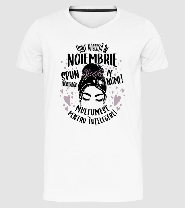 Sunt născută în - noiembrie - spun lucrurilor pe nume! - mulțumesc pentru înțelegere! model alb pe tricou