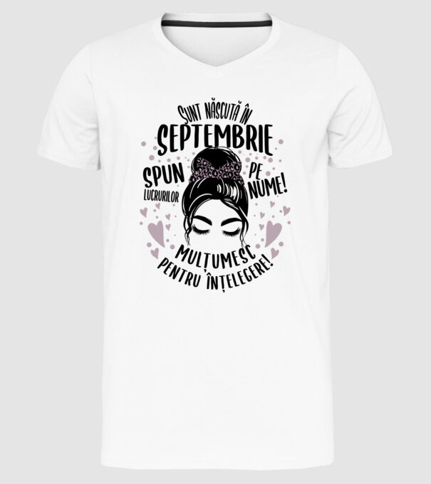 Sunt născută în - septembrie - spun lucrurilor pe nume! - mulțumesc pentru înțelegere! model alb pe tricou