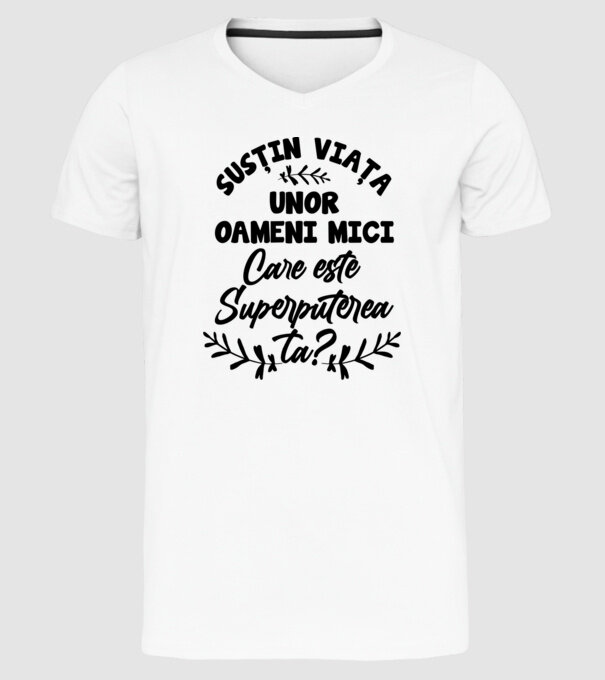 Susțin viața unor oameni mici. Care este superputerea ta model alb pe tricou