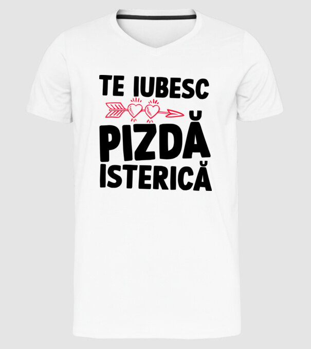 te iubesc, pizdă isterică model alb pe tricou