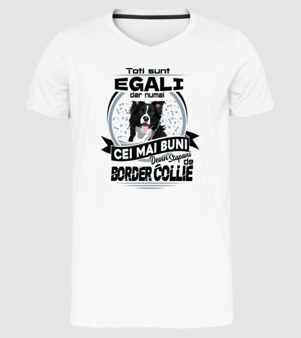 Toți sunt egali, dar numai cei mai buni devin stăpâni de border collie model alb pe tricou