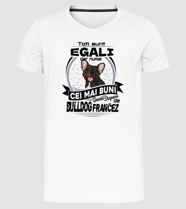 Toți sunt egali, dar numai cei mai buni devin stăpâni de bulldog francez model alb pe tricou