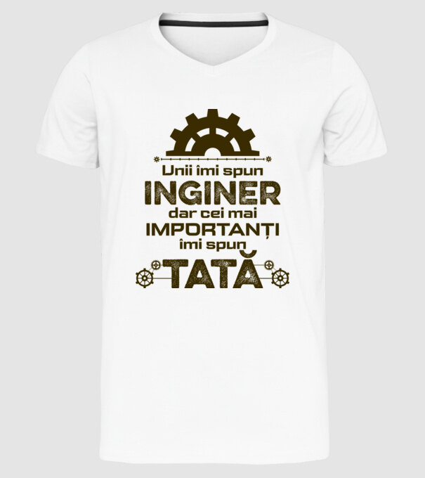 Unii îmi spun inginer, dar cei mai importanți îmi spun tată model alb pe tricou