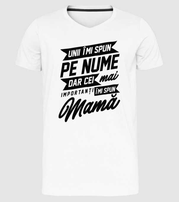 Unii îmi spun pe nume, dar cei mai importanți îmi spun mamă model alb pe tricou