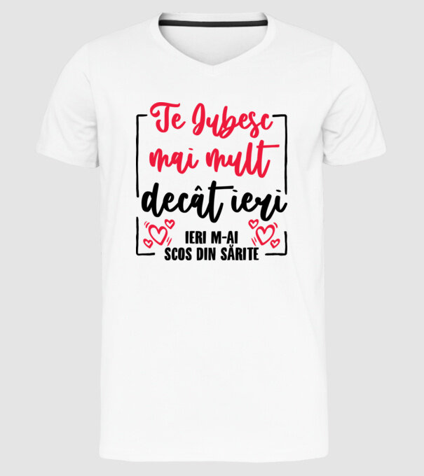 Valentine_Te iubesc mai mult decât ieri, ieri m-ai scos din sărite model alb pe tricou