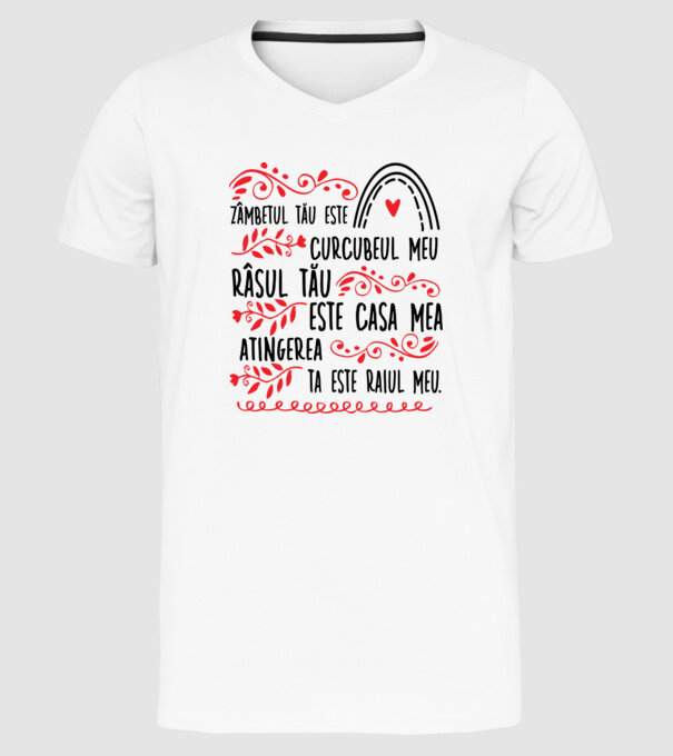 Valentine_Zâmbetul tău este curcubeul meu, râsul tău este casa mea, atingerea ta este raiul meu  model alb pe tricou