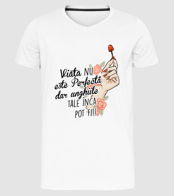 Viața nu este perfectă, dar unghiile tale încă pot fi! model alb pe tricou