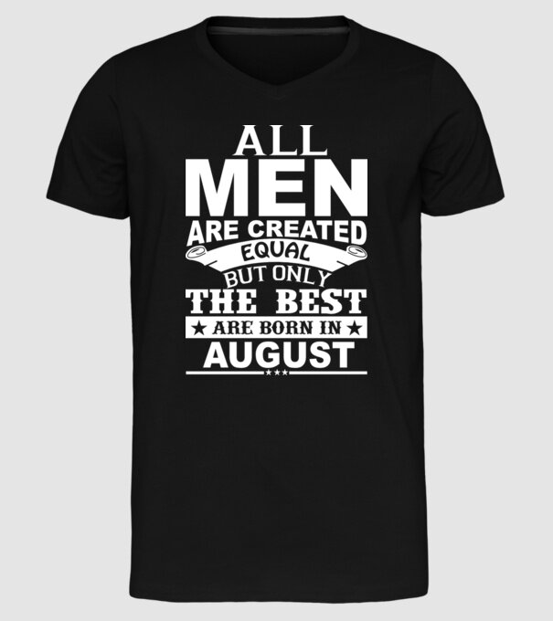 All men are created equal but only the best are born in august model negru pe tricou