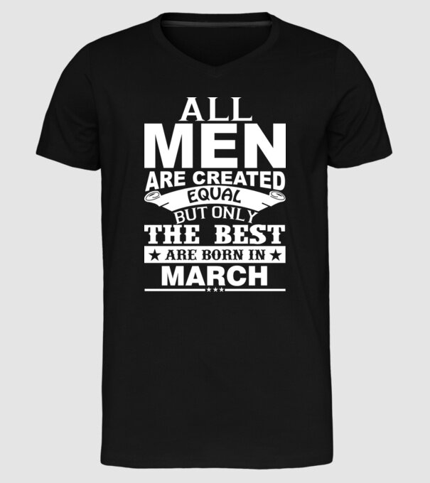 All men are created equal but only the best are born in march model negru pe tricou