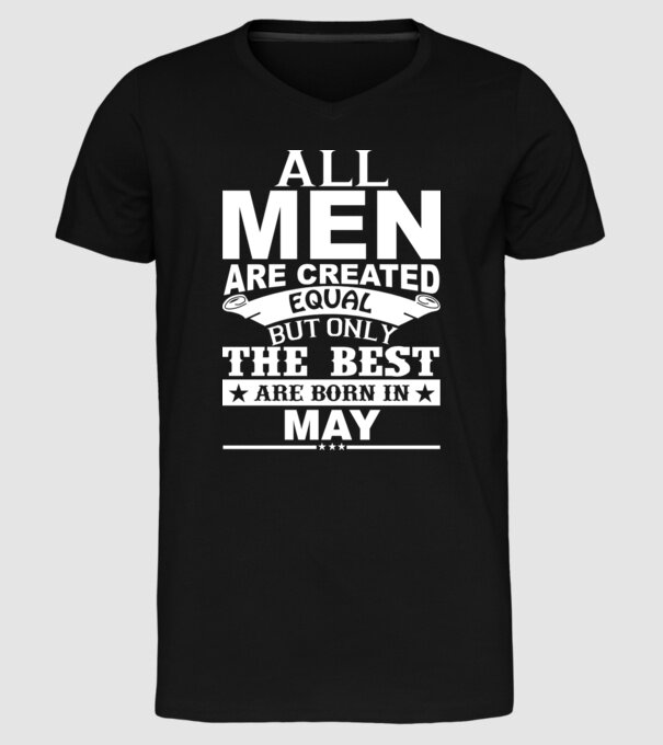 All men are created equal but only the best are born in may model negru pe tricou