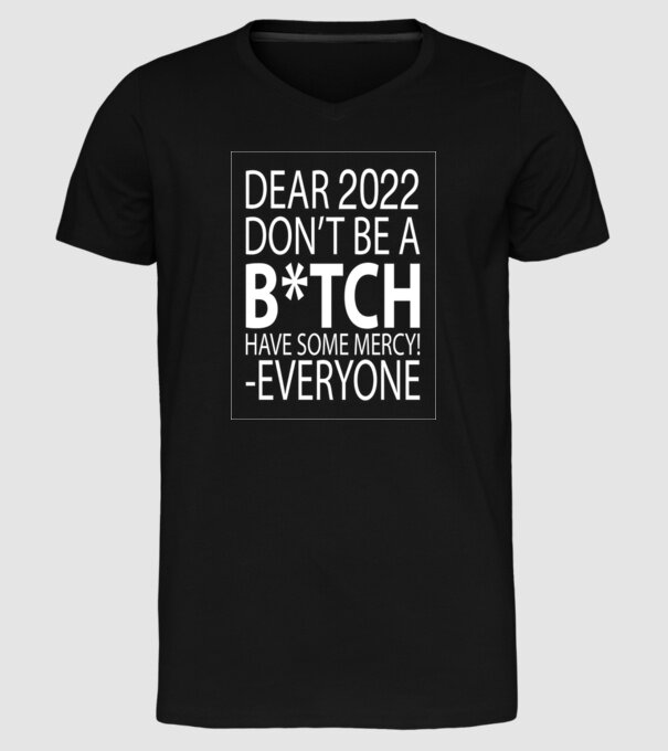 Dear 2022 Dont be a bitch model negru pe tricou
