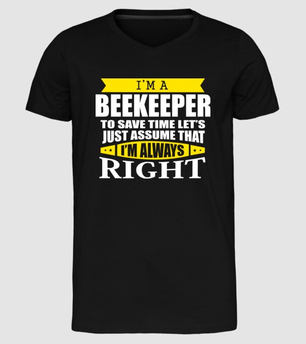 'I''m a beekeeper to save time let''s just assume that I''m always right' model negru pe tricou