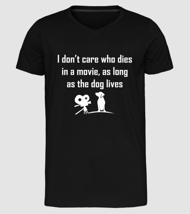 'I don''t care who dies in a movie, as long as the dog lives!' model negru pe tricou