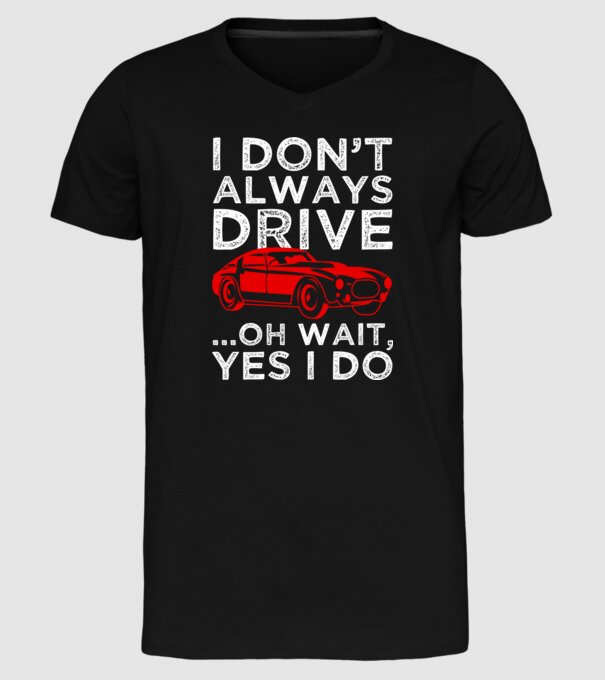 I dont always drive oh wait yes i do model negru pe tricou